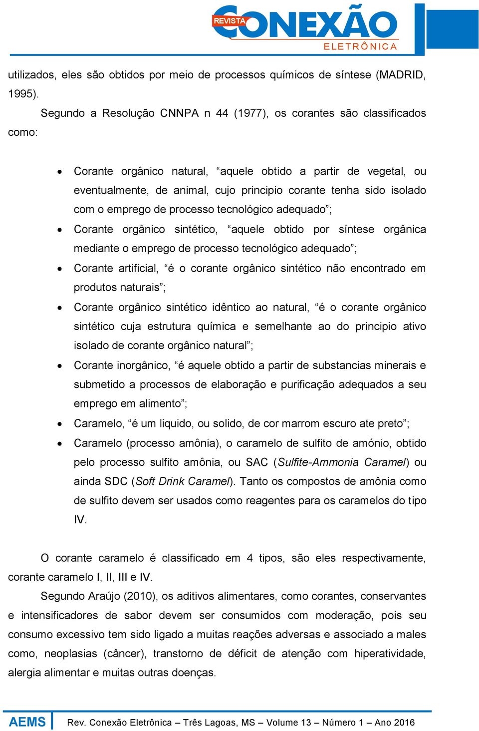 isolado com o emprego de processo tecnológico adequado ; Corante orgânico sintético, aquele obtido por síntese orgânica mediante o emprego de processo tecnológico adequado ; Corante artificial, é o