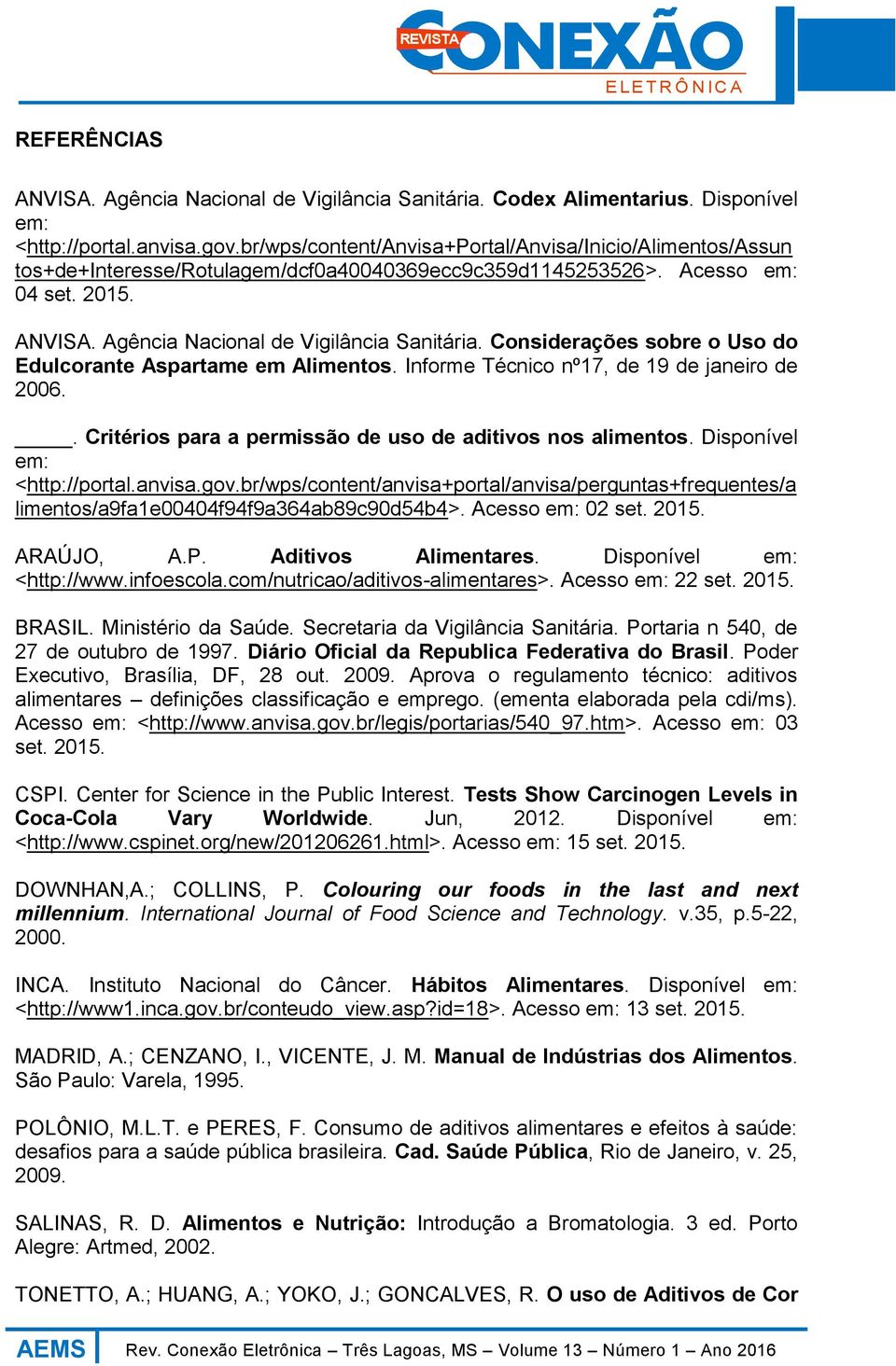 Considerações sobre o Uso do Edulcorante Aspartame em Alimentos. Informe Técnico nº17, de 19 de janeiro de 2006.. Critérios para a permissão de uso de aditivos nos alimentos.