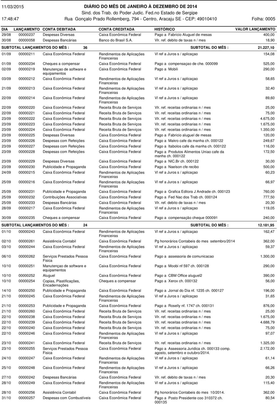 227,10 01/09 00000211 Caixa Econômica Federal Rendimentos de Aplicações 01/09 00000234 Cheques a compensar Caixa Econômica Federal Pago a compensaçao de che.