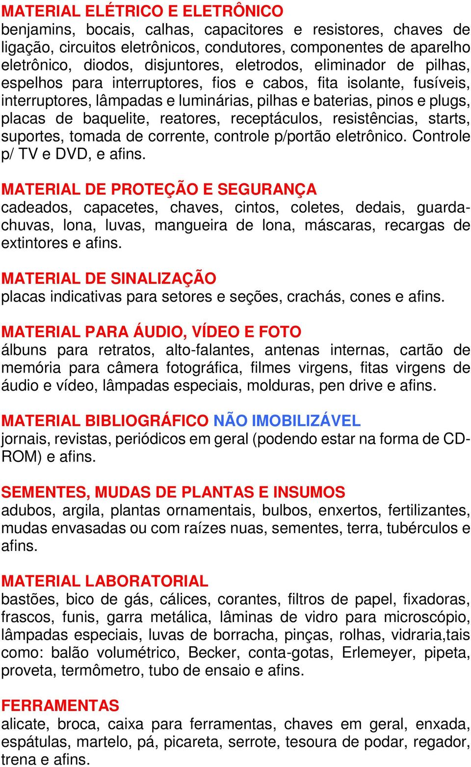 reatores, receptáculos, resistências, starts, suportes, tomada de corrente, controle p/portão eletrônico. Controle p/ TV e DVD, e afins.