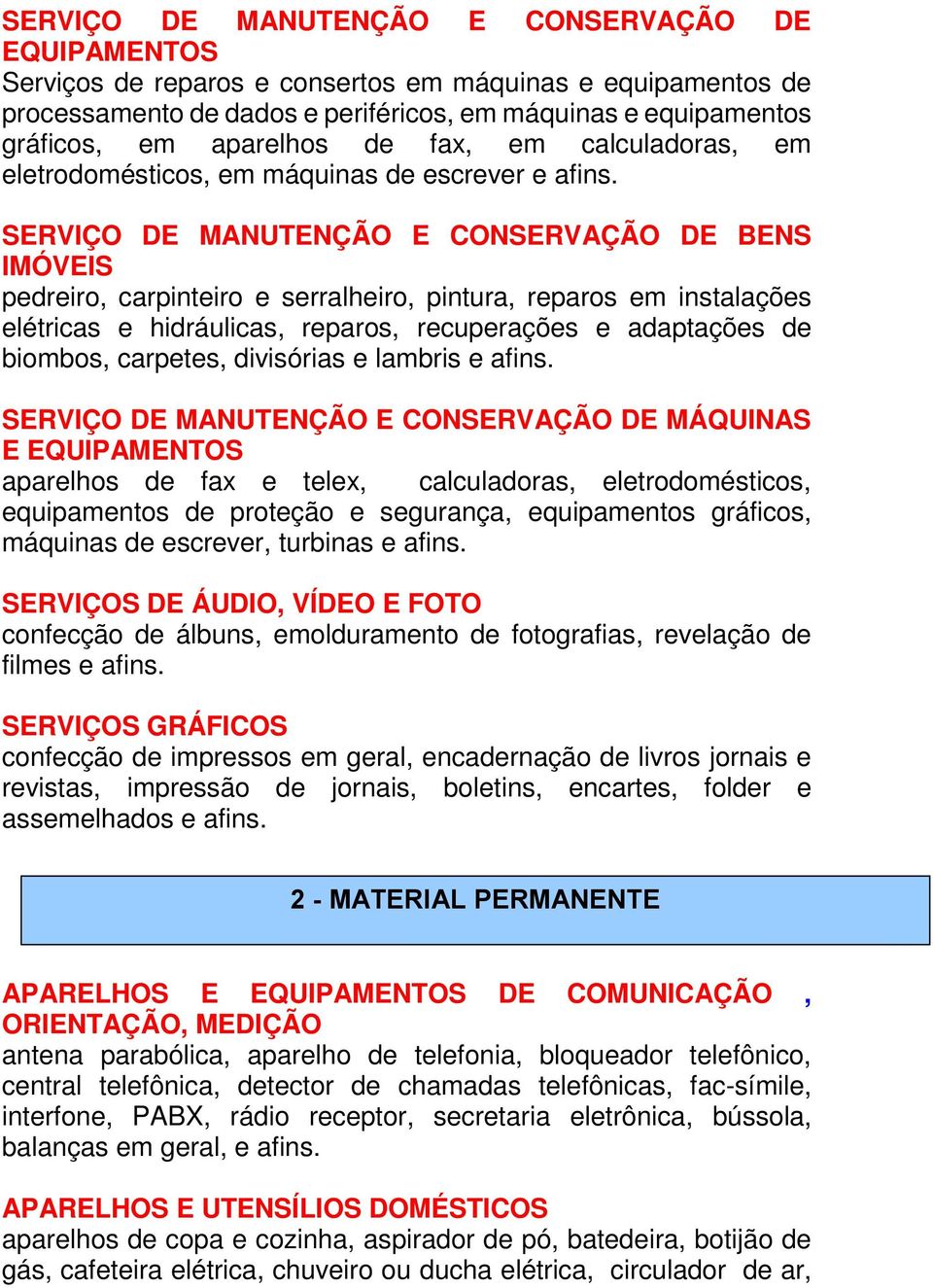 SERVIÇO DE MANUTENÇÃO E CONSERVAÇÃO DE BENS IMÓVEIS pedreiro, carpinteiro e serralheiro, pintura, reparos em instalações elétricas e hidráulicas, reparos, recuperações e adaptações de biombos,