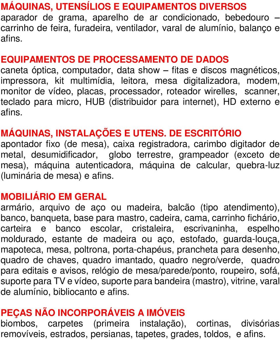 processador, roteador wirelles, scanner, teclado para micro, HUB (distribuidor para internet), HD externo e afins. MÁQUINAS, INSTALAÇÕES E UTENS.