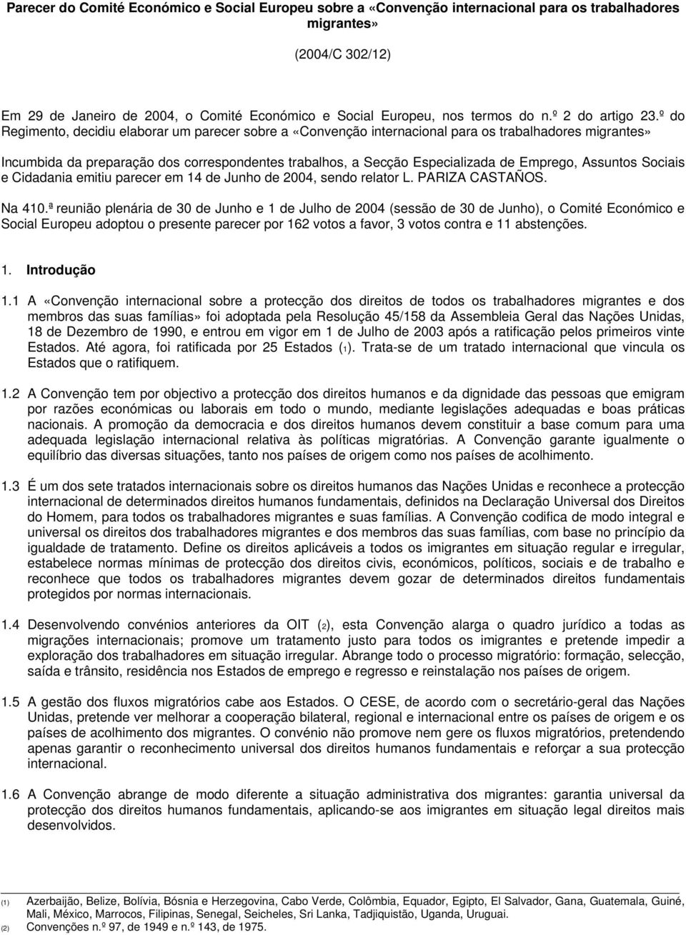 º do Regimento, decidiu elaborar um parecer sobre a «Convenção internacional para os trabalhadores migrantes» Incumbida da preparação dos correspondentes trabalhos, a Secção Especializada de Emprego,