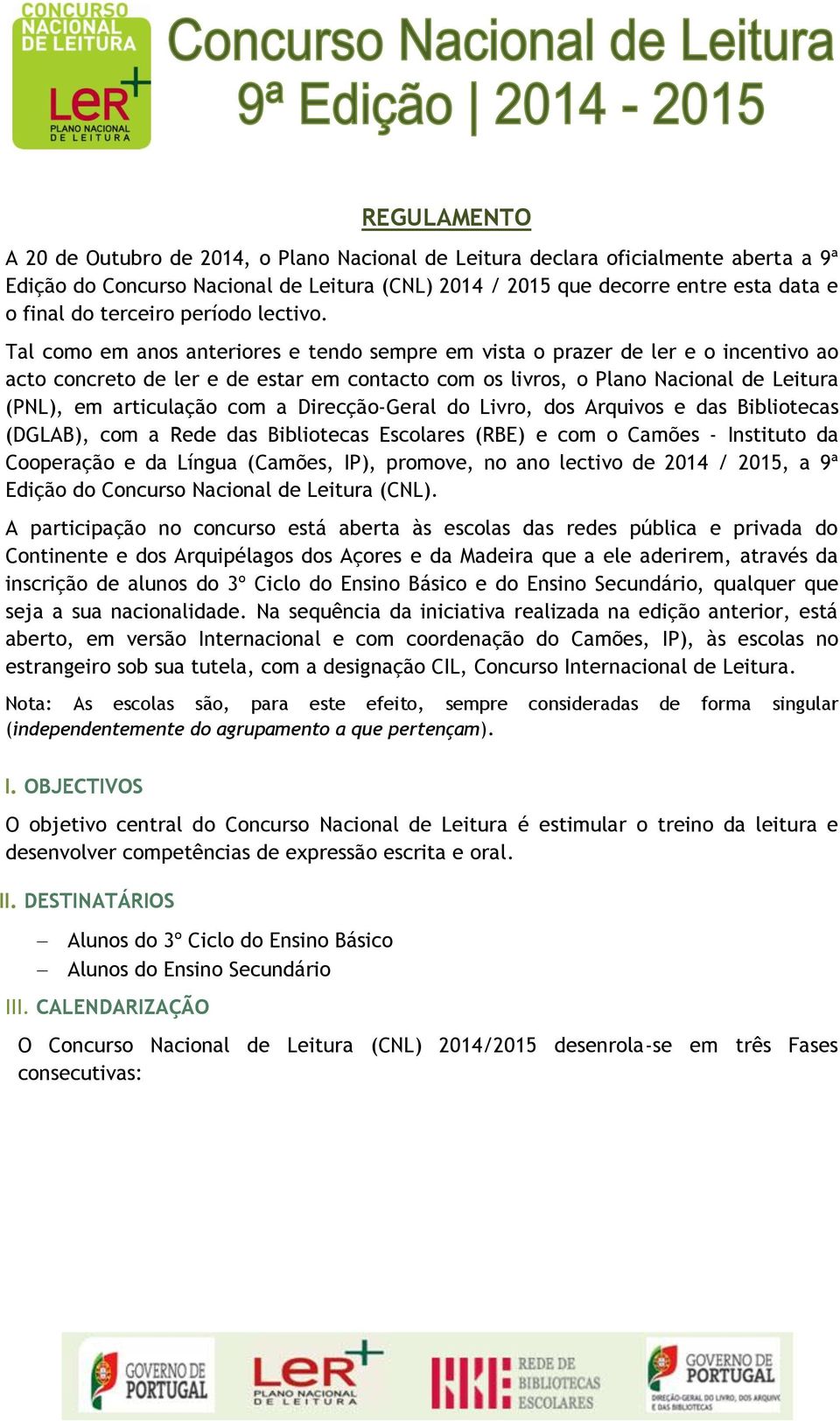 Tal como em anos anteriores e tendo sempre em vista o prazer de ler e o incentivo ao acto concreto de ler e de estar em contacto com os livros, o Plano Nacional de Leitura (PNL), em articulação com a