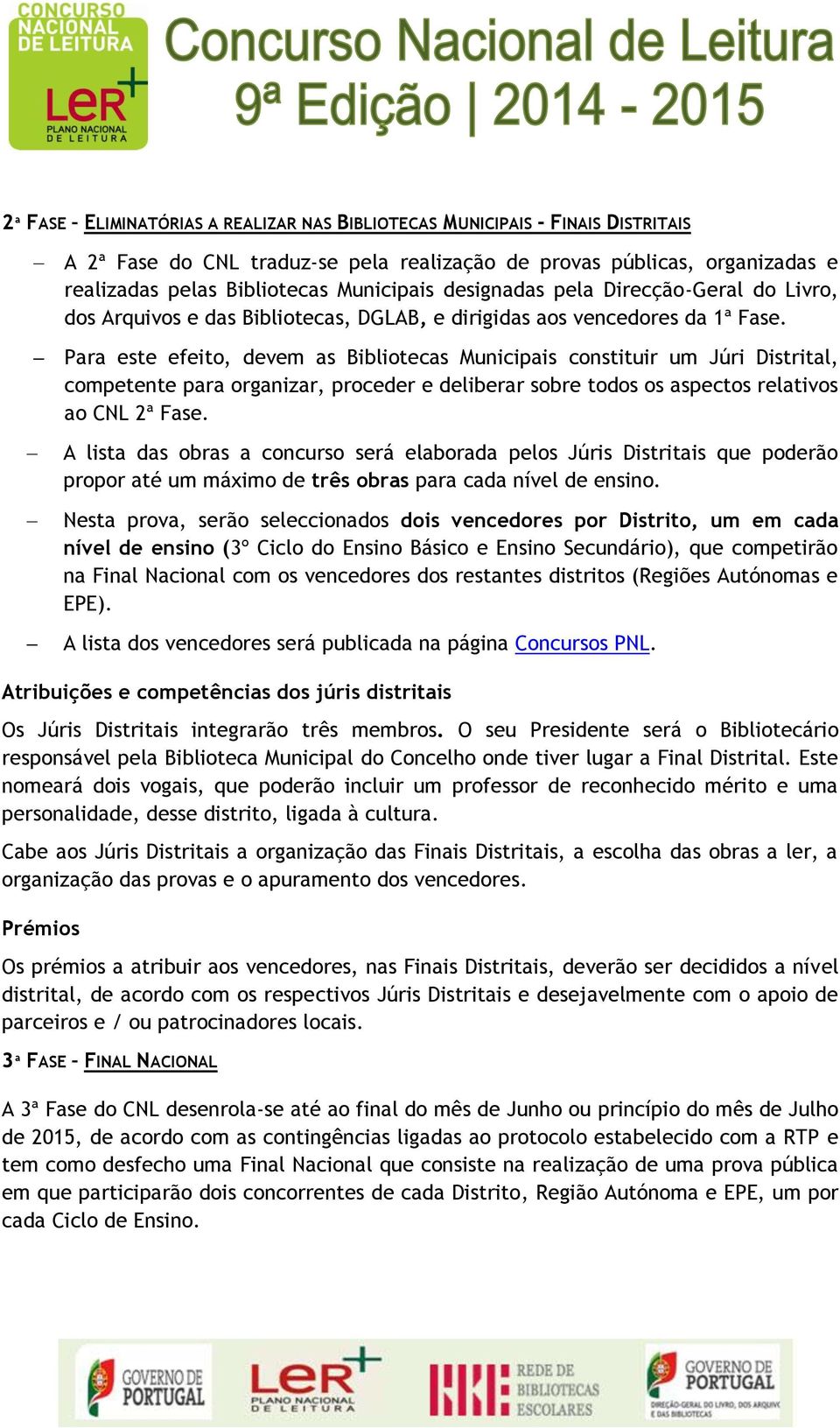 Para este efeito, devem as Bibliotecas Municipais constituir um Júri Distrital, competente para organizar, proceder e deliberar sobre todos os aspectos relativos ao CNL 2ª Fase.