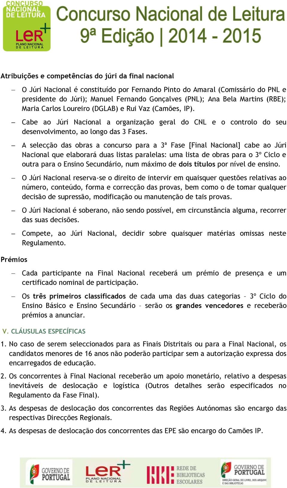 A selecção das obras a concurso para a 3ª Fase [Final Nacional] cabe ao Júri Nacional que elaborará duas listas paralelas: uma lista de obras para o 3º Ciclo e outra para o Ensino Secundário, num