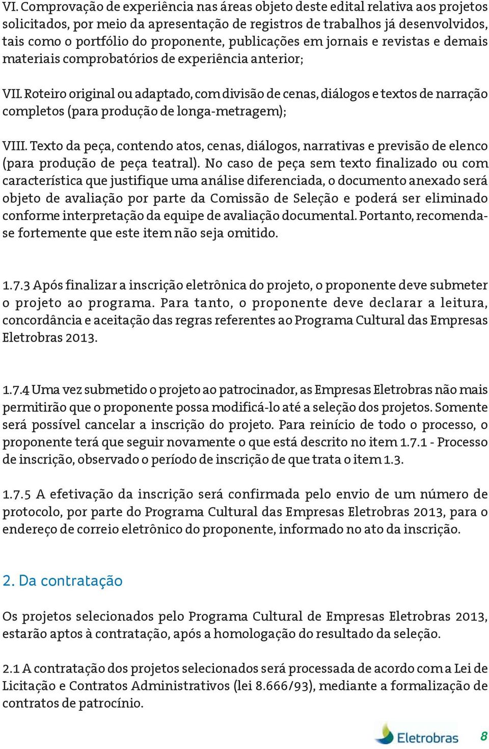 Roteiro original ou adaptado, com divisão de cenas, diálogos e textos de narração completos (para produção de longa-metragem); VIII.