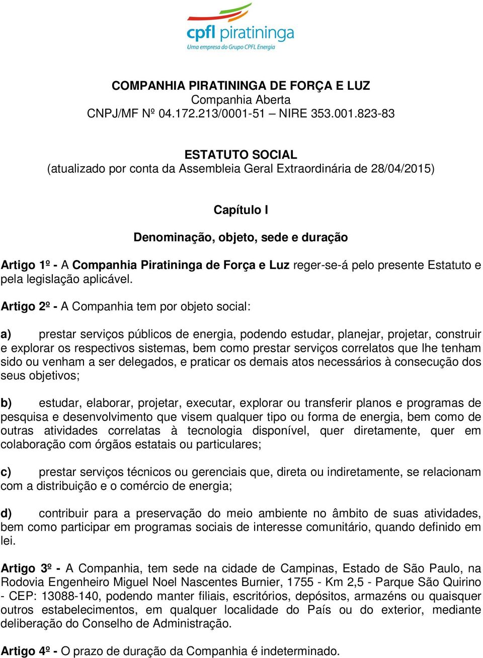 823-83 ESTATUTO SOCIAL (atualizado por conta da Assembleia Geral Extraordinária de 28/04/2015) Capítulo I Denominação, objeto, sede e duração Artigo 1º - A Companhia Piratininga de Força e Luz