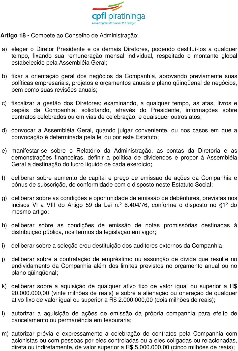 qüinqüenal de negócios, bem como suas revisões anuais; c) fiscalizar a gestão dos Diretores; examinando, a qualquer tempo, as atas, livros e papéis da Companhia; solicitando, através do Presidente,