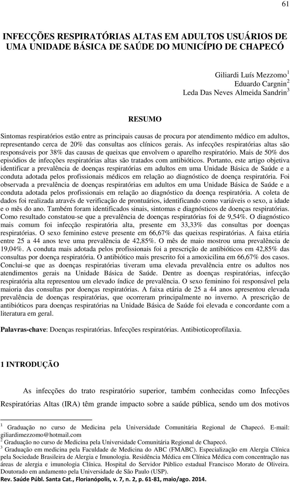 As infecções respiratórias altas são responsáveis por 38% das causas de queixas que envolvem o aparelho respiratório.