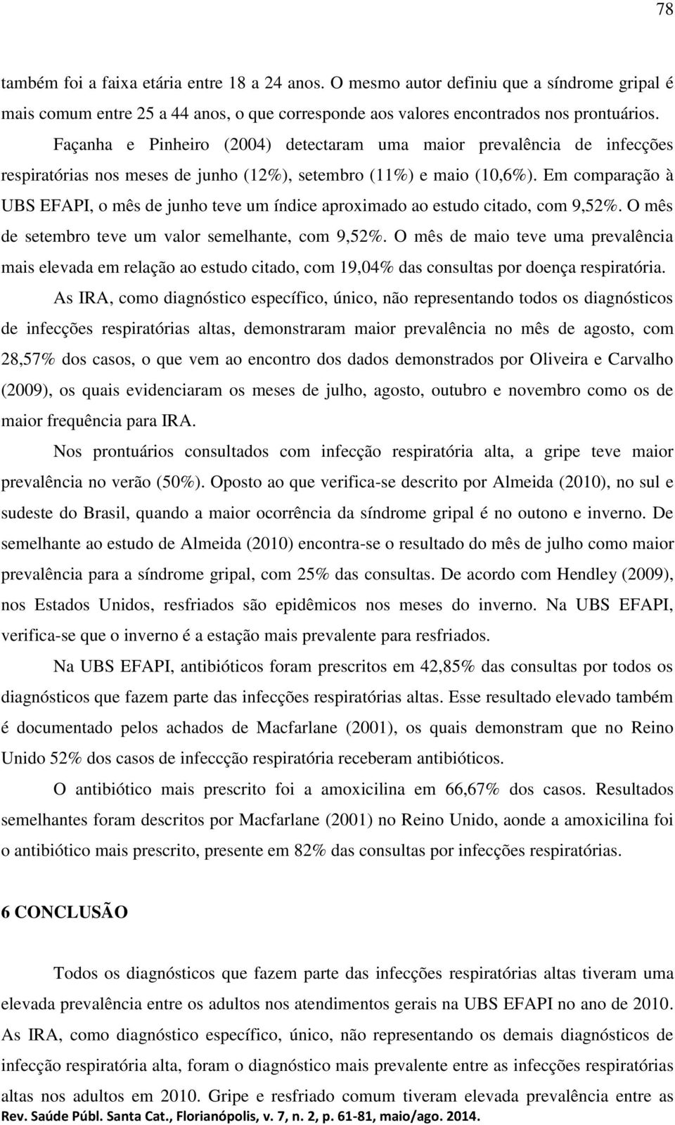 Em comparação à UBS EFAPI, o mês de junho teve um índice aproximado ao estudo citado, com 9,5%. O mês de setembro teve um valor semelhante, com 9,5%.