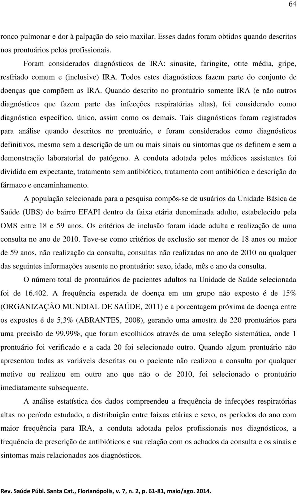 Quando descrito no prontuário somente IRA (e não outros diagnósticos que fazem parte das infecções respiratórias altas), foi considerado como diagnóstico específico, único, assim como os demais.