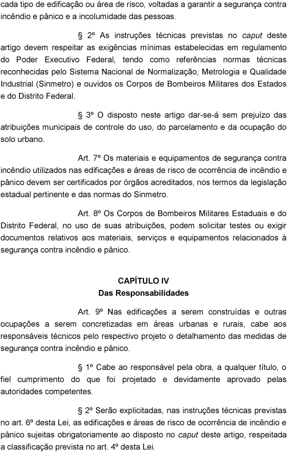 reconhecidas pelo Sistema Nacional de Normalização, Metrologia e Qualidade Industrial (Sinmetro) e ouvidos os Corpos de Bombeiros Militares dos Estados e do Distrito Federal.