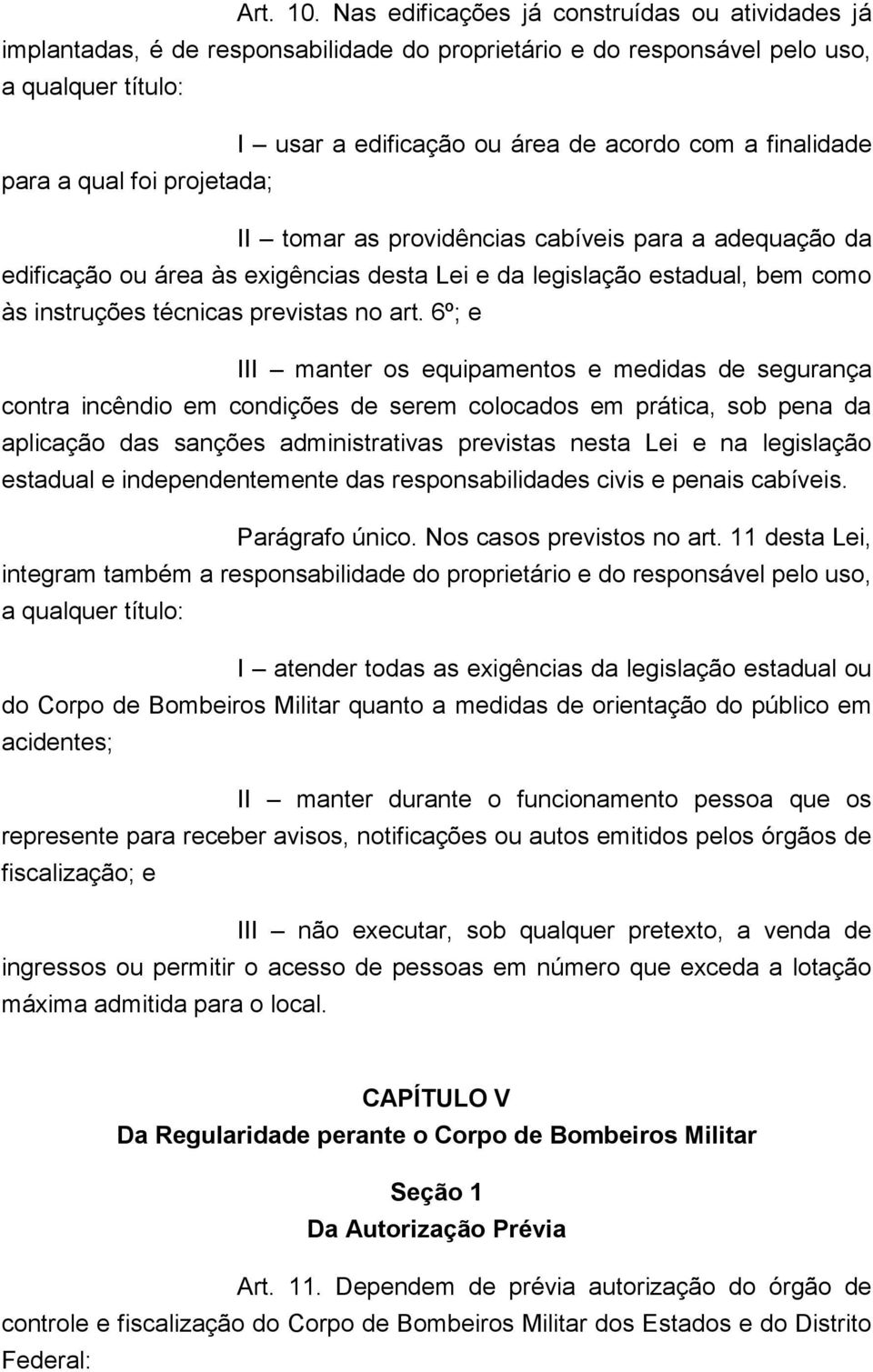 para a qual foi projetada; II tomar as providências cabíveis para a adequação da edificação ou área às exigências desta Lei e da legislação estadual, bem como às instruções técnicas previstas no art.