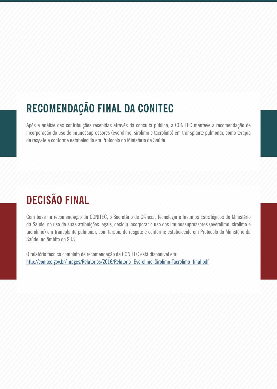 DECISÃO FINAL Com base na recomendação da CONITEC, o Secretário de Ciência, Tecnologia e Insumos Estratégicos do Ministério da Saúde, no uso de suas atribuições legais, decidiu incorporar o uso dos