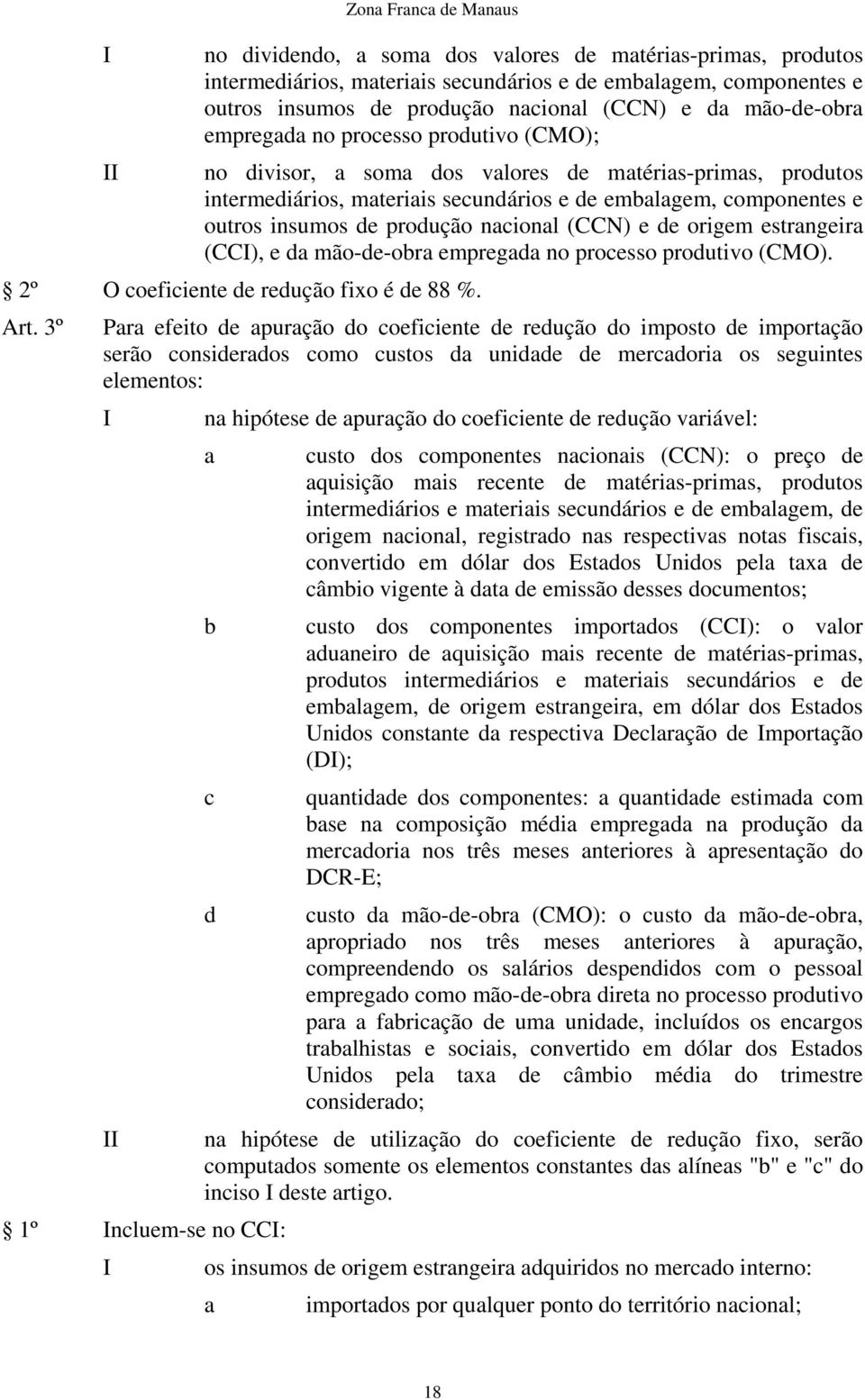 produção nacional (CCN) e de origem estrangeira (CC), e da mão-de-obra empregada no processo produtivo (CMO). 2º O coeficiente de redução fixo é de 88 %. Art.