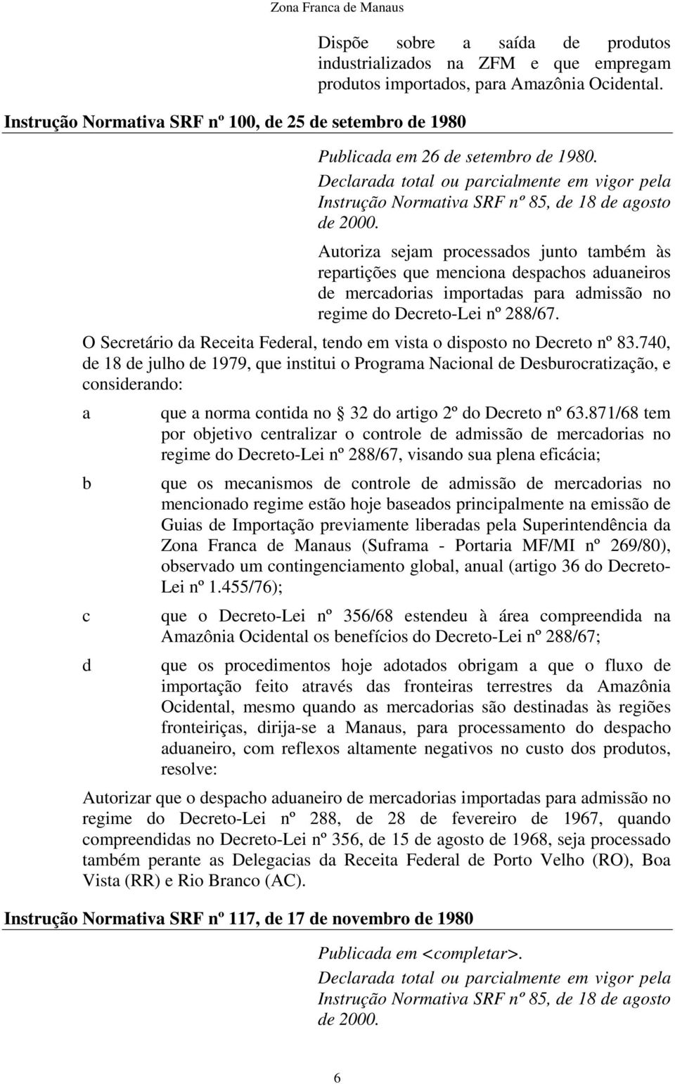 Autoriza sejam processados junto também às repartições que menciona despachos aduaneiros de mercadorias importadas para admissão no regime do Decreto-Lei nº 288/67.