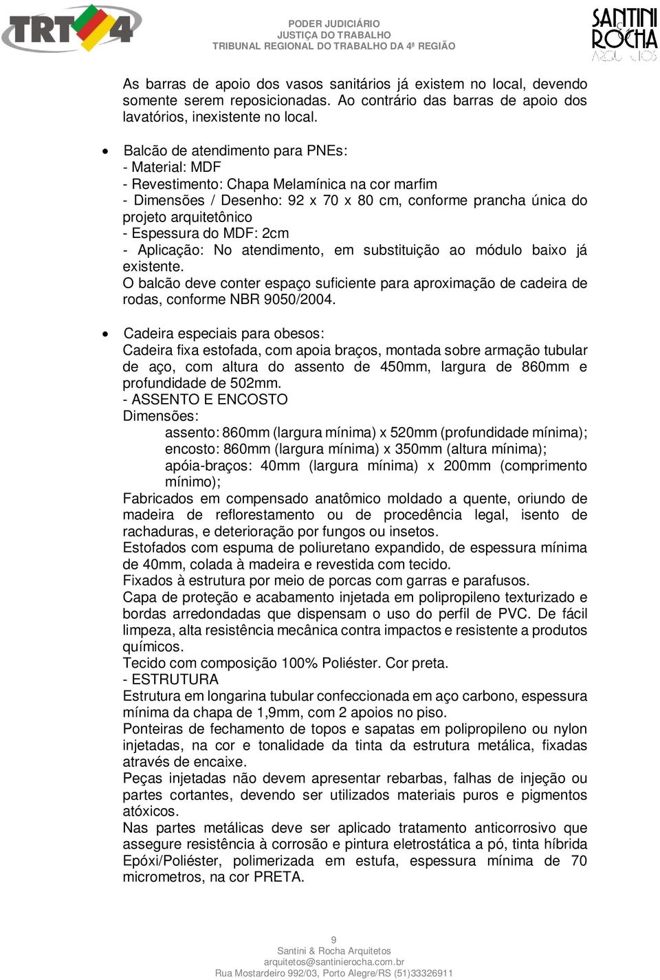 MDF: 2cm Aplicação: No atendimento, em substituição ao módulo baixo já existente. O balcão deve conter espaço suficiente para aproximação de cadeira de rodas, conforme NBR 9050/2004.