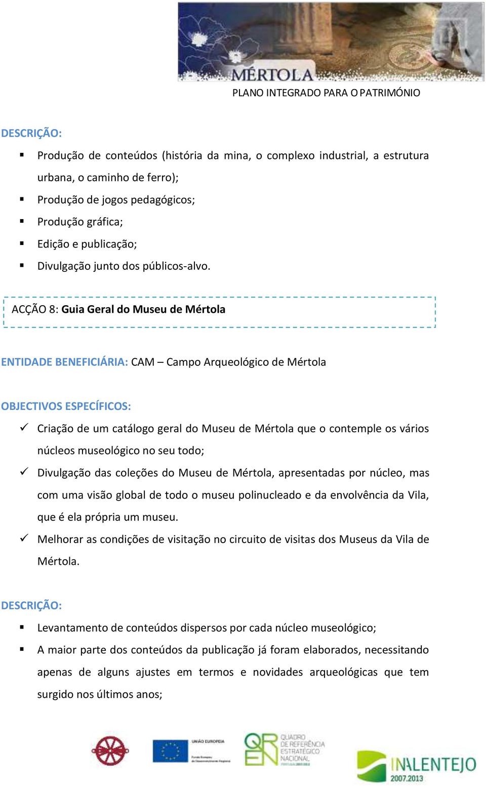 ACÇÃO 8: Guia Geral do Museu de Mértola ENTIDADE BENEFICIÁRIA: CAM Campo Arqueológico de Mértola Criação de um catálogo geral do Museu de Mértola que o contemple os vários núcleos museológico no seu