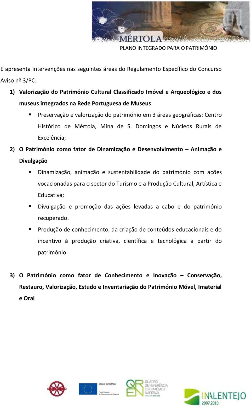 Domingos e Núcleos Rurais de Excelência; 2) O Património como fator de Dinamização e Desenvolvimento Animação e Divulgação Dinamização, animação e sustentabilidade do património com ações