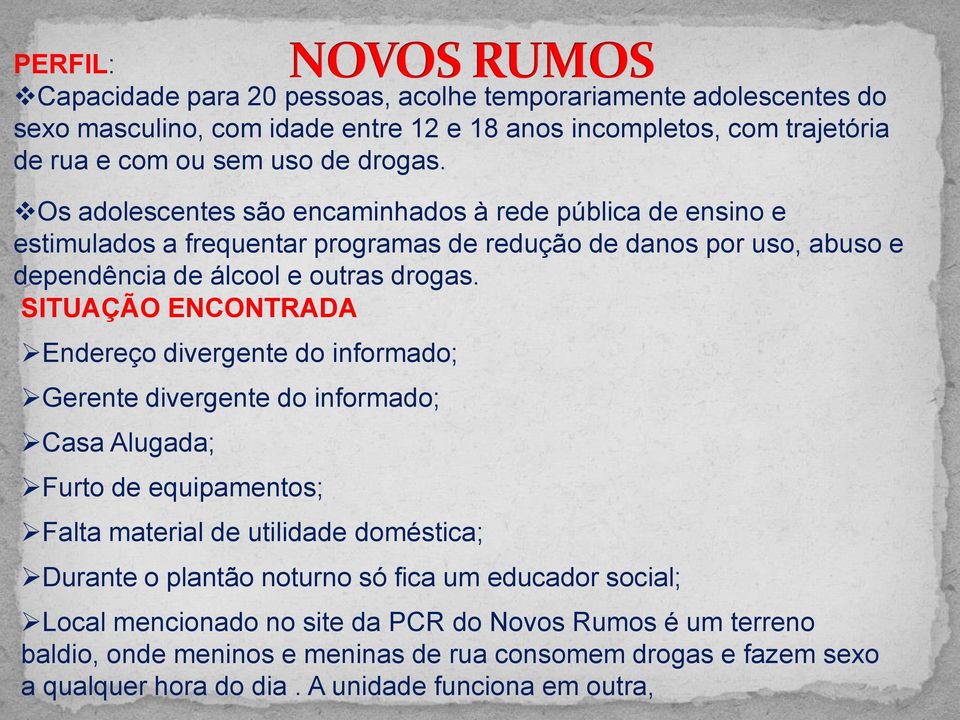 SITUAÇÃO ENCONTRADA Endereço divergente do informado; Gerente divergente do informado; Casa Alugada; Furto de equipamentos; Falta material de utilidade doméstica; Durante o plantão