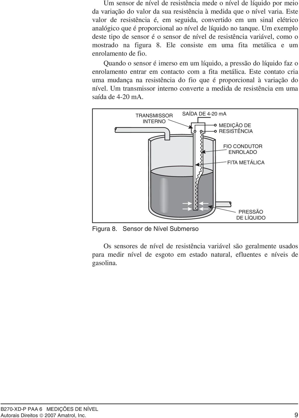 Um exemplo deste tipo de sensor é o sensor de nível de resistência variável, como o mostrado na figura 8. Ele consiste em uma fita metálica e um enrolamento de fio.