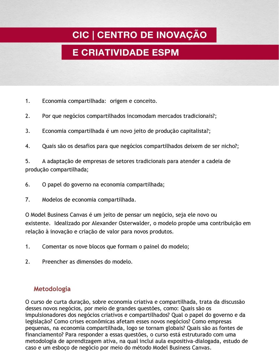 O papel do governo na economia compartilhada; 7. Modelos de economia compartilhada. O Model Business Canvas é um jeito de pensar um negócio, seja ele novo ou existente.