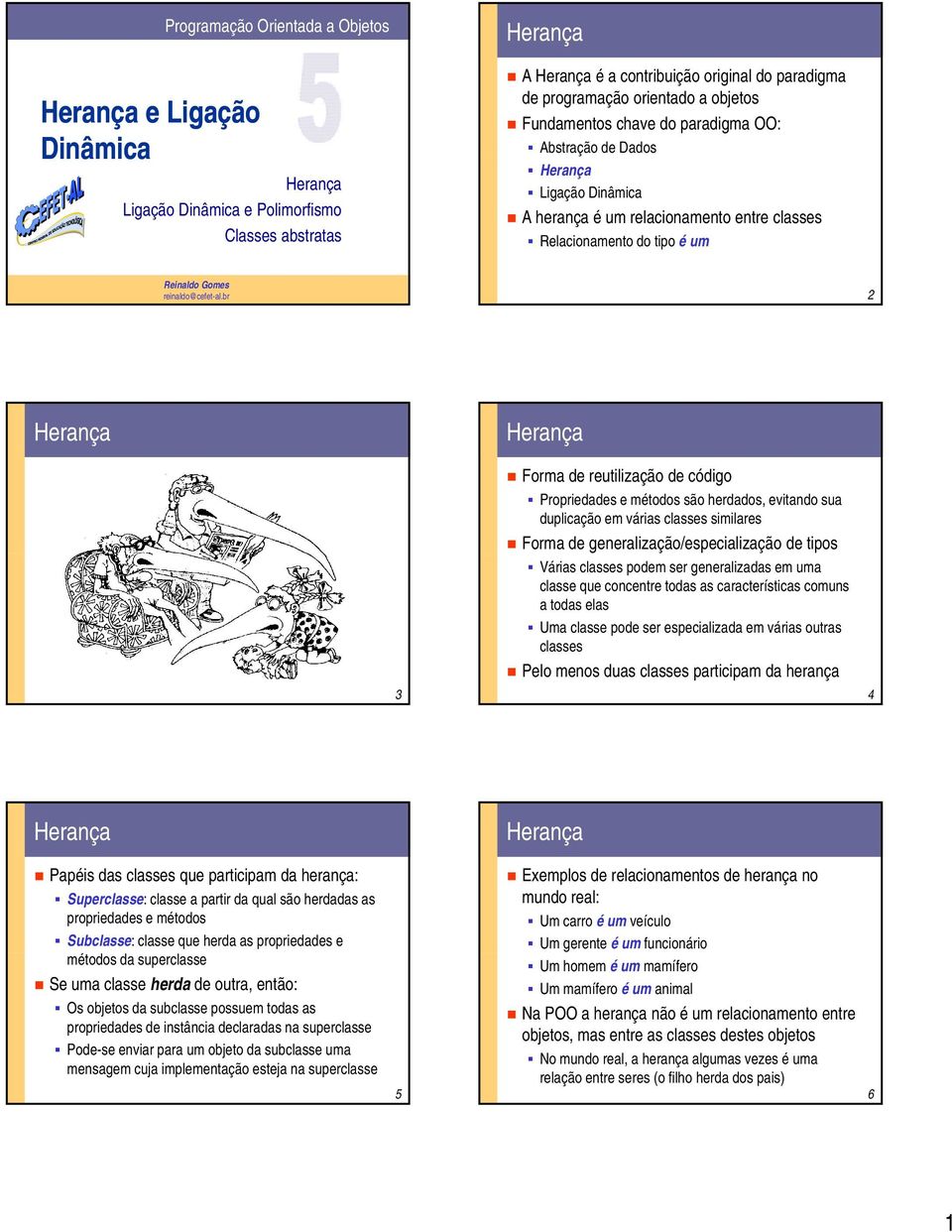 br 2 3 Forma de reutilização de código Propriedades e métodos são herdados, evitando sua duplicação em várias classes similares Forma de generalização/especialização de tipos Várias classes podem ser