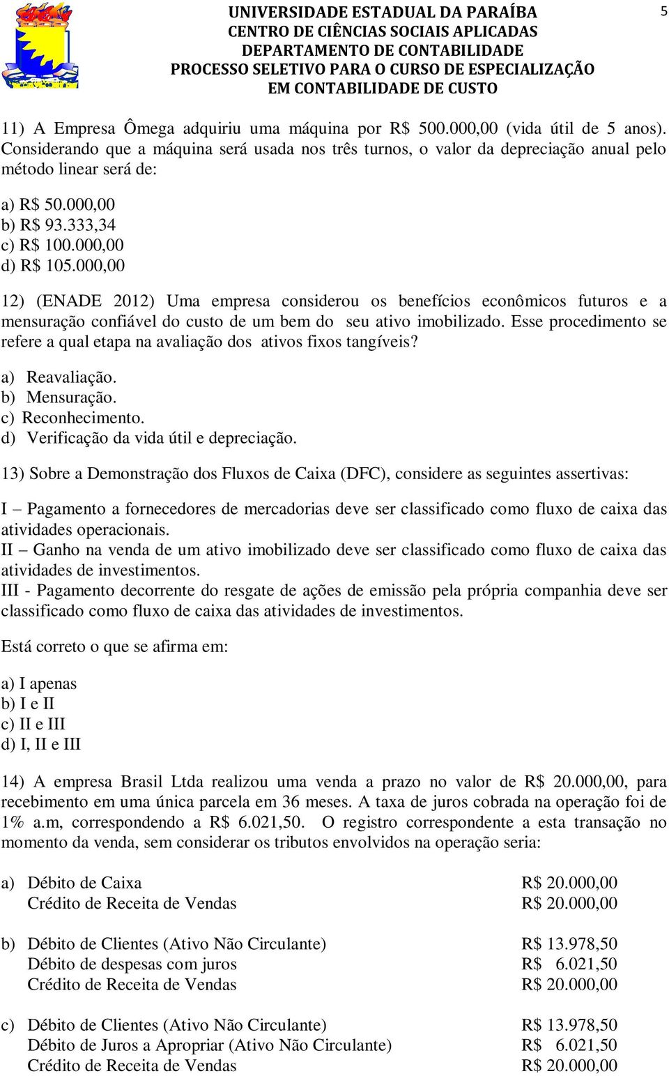 000,00 12) (ENADE 2012) Uma empresa considerou os benefícios econômicos futuros e a mensuração confiável do custo de um bem do seu ativo imobilizado.