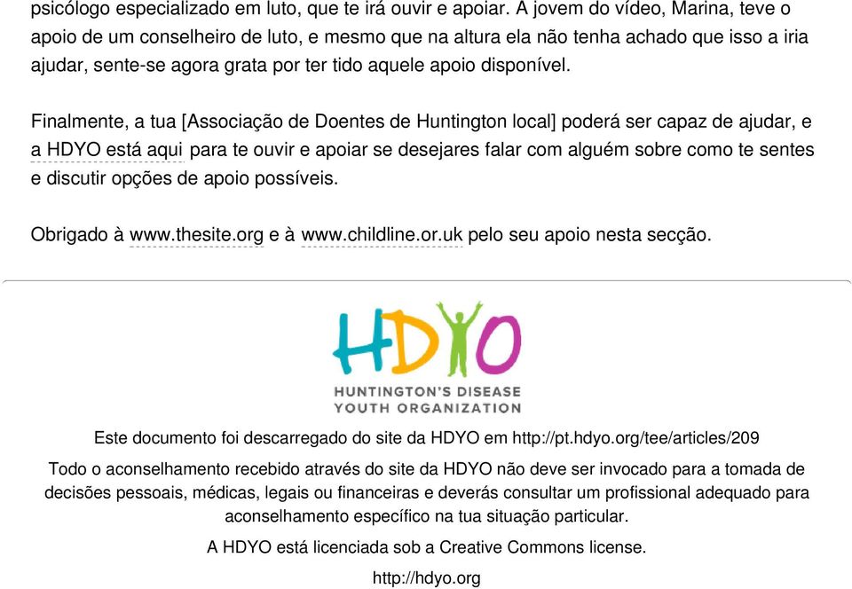 Finalmente, a tua [Associação de Doentes de Huntington local] poderá ser capaz de ajudar, e a HDYO está aqui para te ouvir e apoiar se desejares falar com alguém sobre como te sentes e discutir