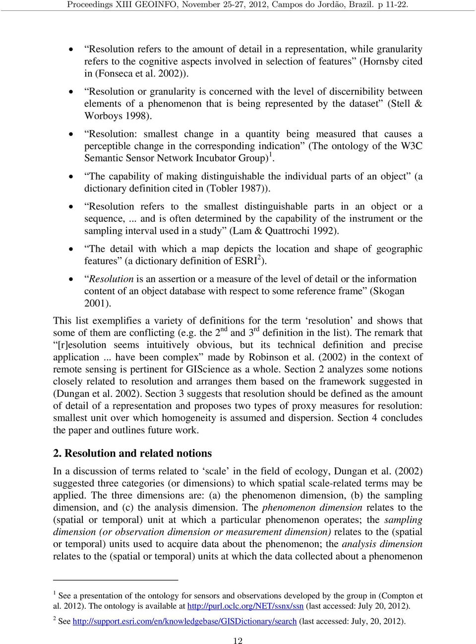 Resolution or granularity is concerned with the level of discernibility between elements of a phenomenon that is being represented by the dataset (Stell & Worboys 1998).