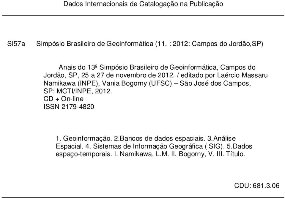 / editado por Laércio Massaru Namikawa (INPE), Vania Bogorny (UFSC) São José dos Campos, SP: MCTI/INPE, 2012. CD + On-line ISSN 2179-4820 1.