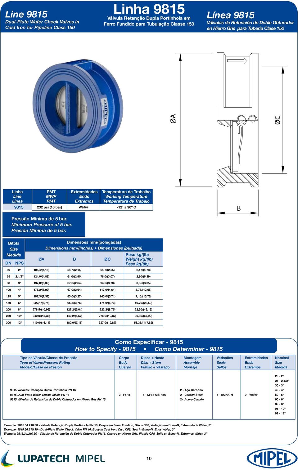 Pressão Mínima de 5 bar. Minimum Pressure of 5 bar. Presión Mínima de 5 bar. Bitola Dimensions mm/(inches) Dimensiones (pulgada) ØA B ØC 50 2" 105,4/(4,15) 54,7/(2,15) 64,7/(2,55) 2,17/(4,78) 65 2.