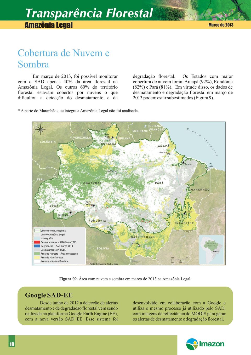 Em virtude disso, os dados de florestal estavam cobertos por nuvens o que desmatamento e degradação florestal em março de dificultou a detecção do desmatamento e da 2013 podem estar subestimados