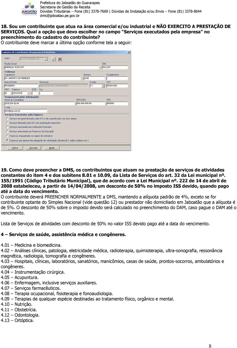 Como deve preencher a DMS, os contribuintes que atuam na prestação de serviços de atividades constantes do item 4 e dos subitens 8.01 e 10.09, da Lista de Serviços do art. 32 da Lei municipal nº.