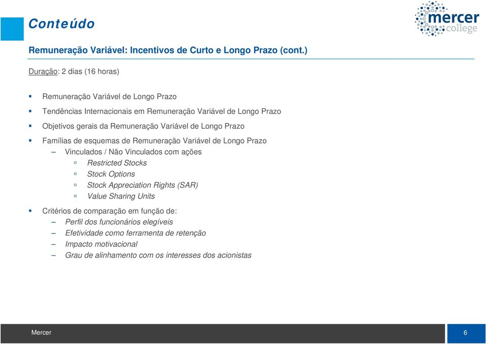 Remuneração Variável de Longo Prazo Famílias de esquemas de Remuneração Variável de Longo Prazo Vinculados / Não Vinculados com ações Restricted Stocks