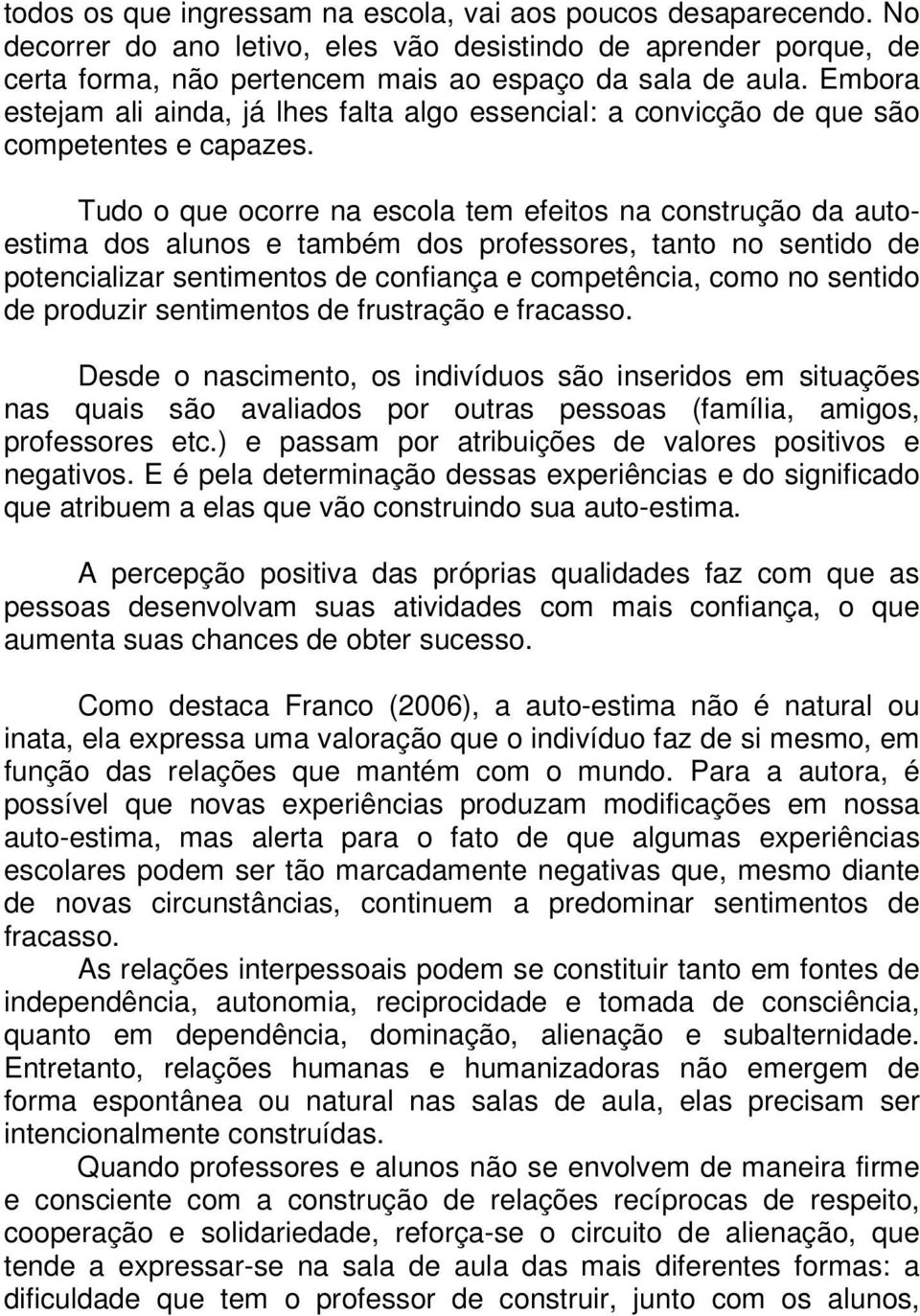 Tudo o que ocorre na escola tem efeitos na construção da autoestima dos alunos e também dos professores, tanto no sentido de potencializar sentimentos de confiança e competência, como no sentido de