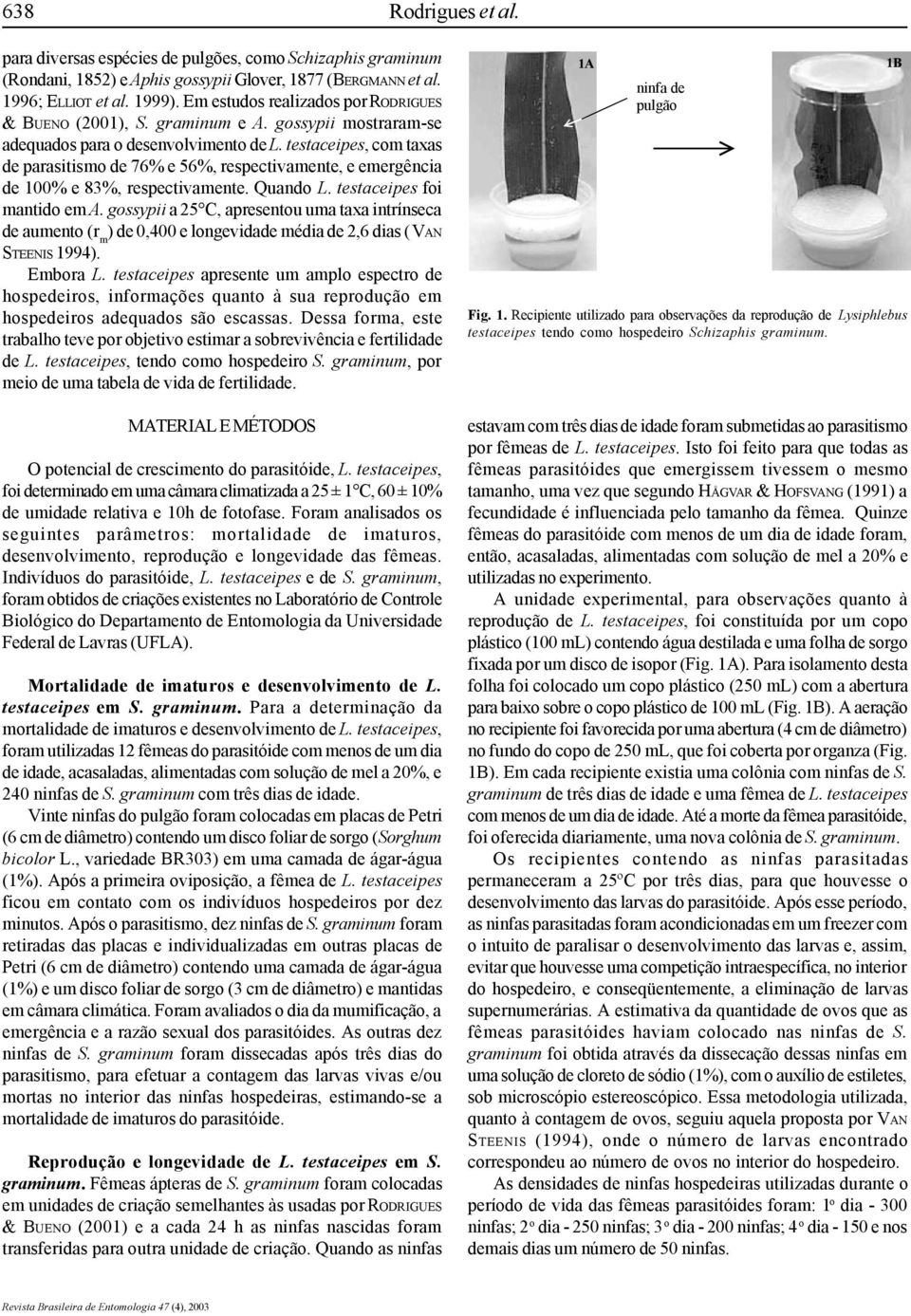 testaceipes, com taxas de parasitismo de 76% e 56%, respectivamente, e emergência de % e 8%, respectivamente. Quando L. testaceipes foi mantido em A.