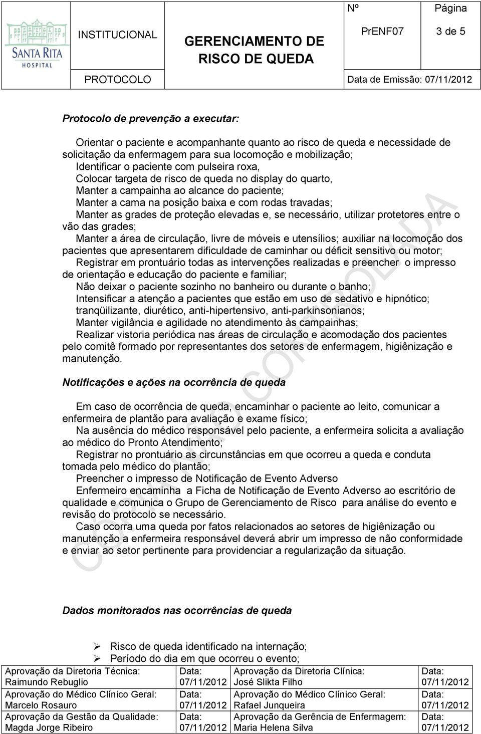 travadas; Manter as grades de proteção elevadas e, se necessário, utilizar protetores entre o vão das grades; Manter a área de circulação, livre de móveis e utensílios; auxiliar na locomoção dos