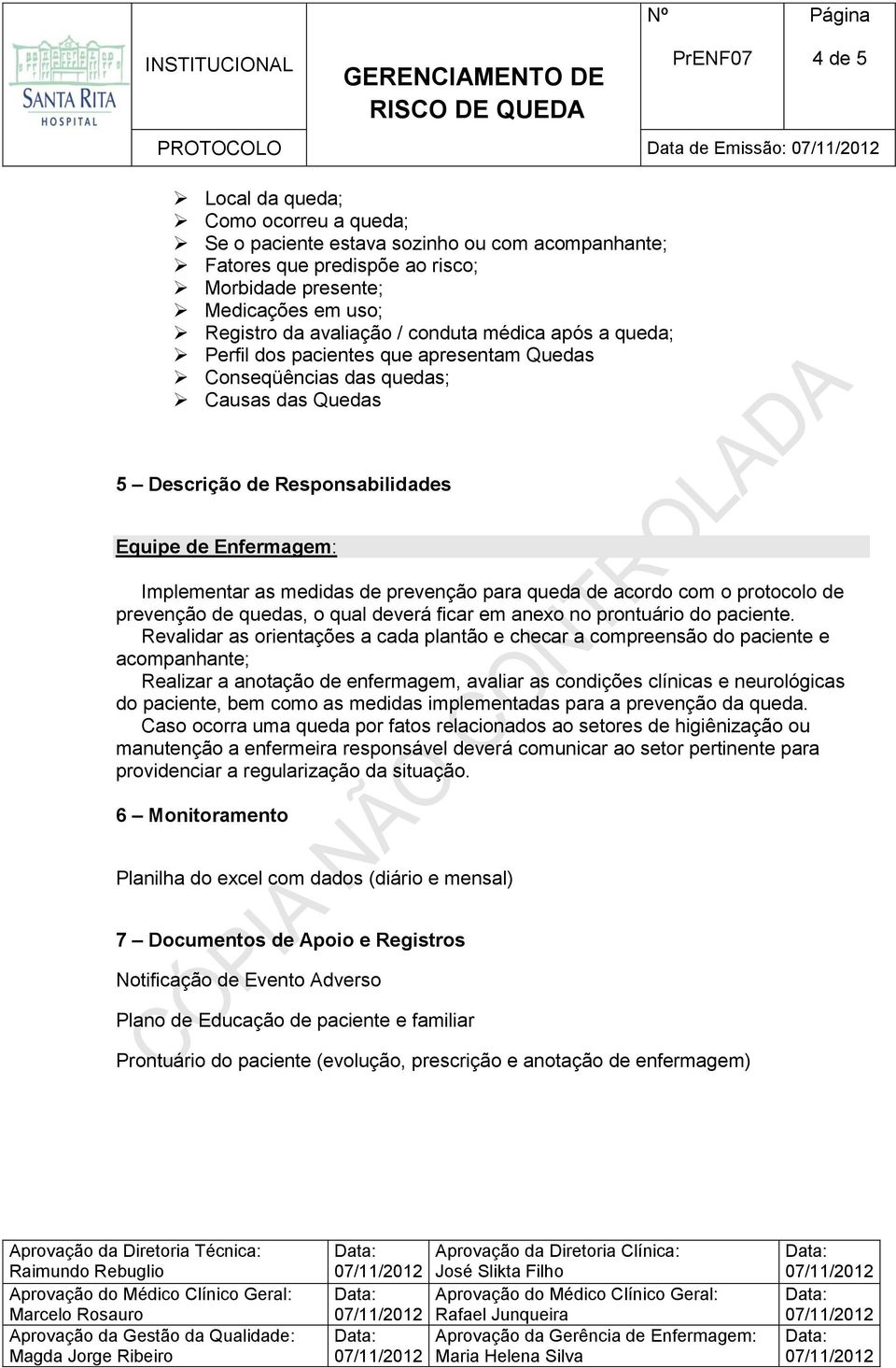 Implementar as medidas de prevenção para queda de acordo com o protocolo de prevenção de quedas, o qual deverá ficar em anexo no prontuário do paciente.