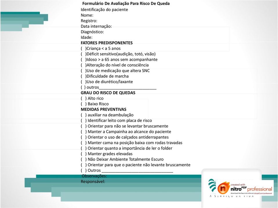 RISCO DE QUEDAS ( ) Alto rico ( ) Baixo Risco MEDIDAS PREVENTIVAS ( ) auxiliar na deambulação ( ) Identificar leito com placa de risco ( ) Orientar para não se levantar bruscamente ( ) Manter a