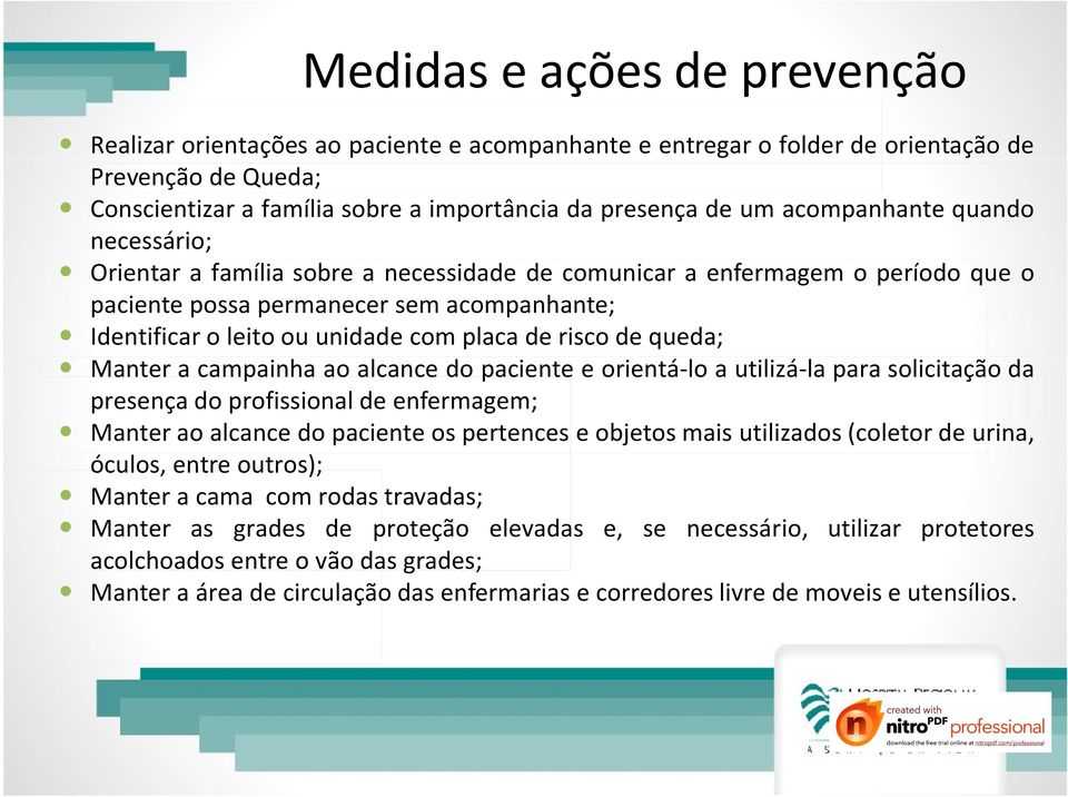 de risco de queda; Manter a campainha ao alcance do paciente e orientá-lo a utilizá-la para solicitação da presença do profissional de enfermagem; Manter ao alcance do paciente os pertences e objetos