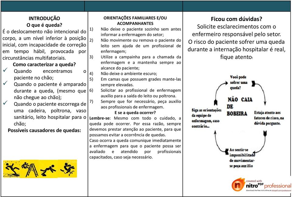 Quando encontramos o paciente no chão; Quando o paciente é amparado durante a queda, (mesmo que não chegue ao chão); Quando o paciente escorrega de uma cadeira, poltrona, vaso sanitário, leito