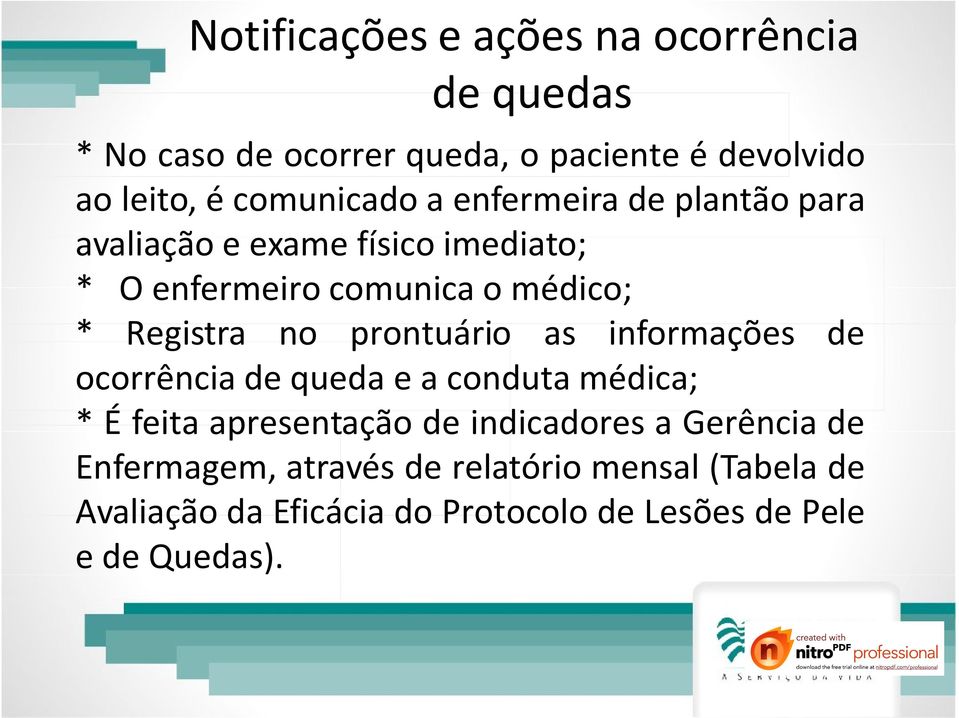 Registra no prontuário as informações de ocorrência de queda e a conduta médica; * É feita apresentação de