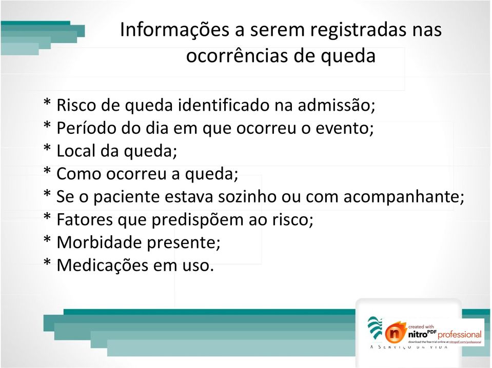 queda; * Como ocorreu a queda; * Se o paciente estava sozinho ou com