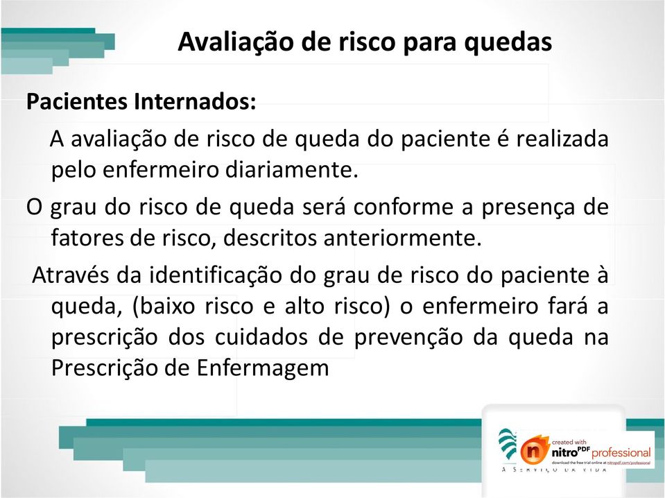 O grau do risco de queda será conforme a presença de fatores de risco, descritos anteriormente.