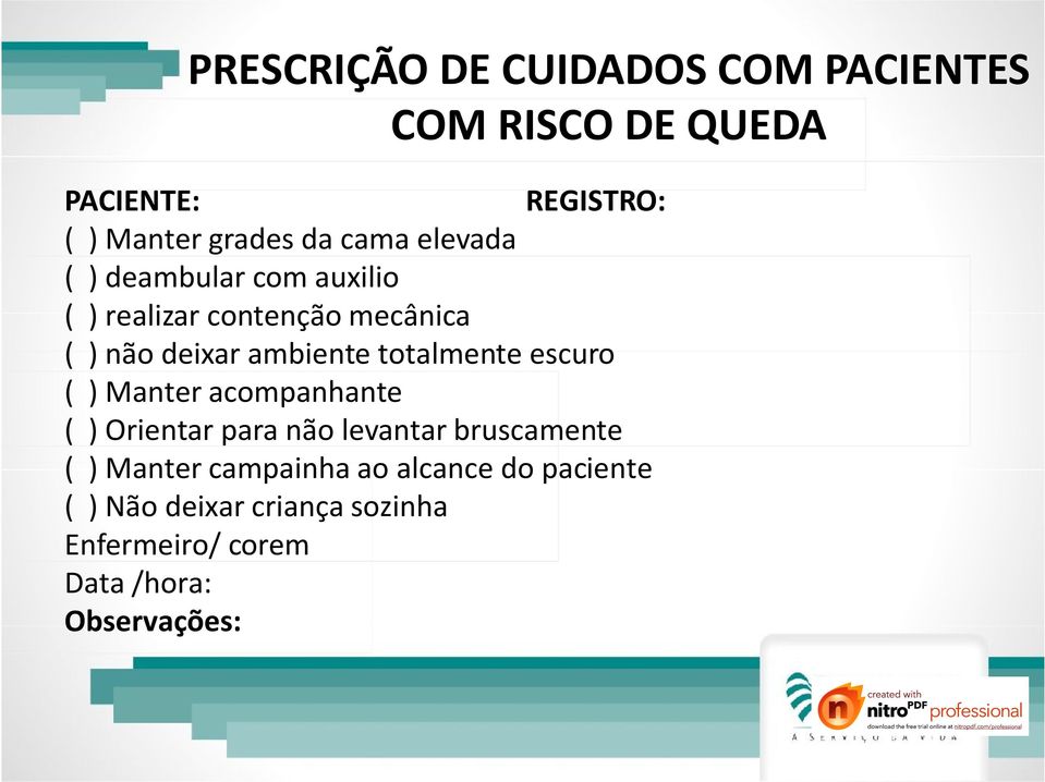 totalmente escuro ( ) Manter acompanhante ( ) Orientar para não levantar bruscamente ( ) Manter