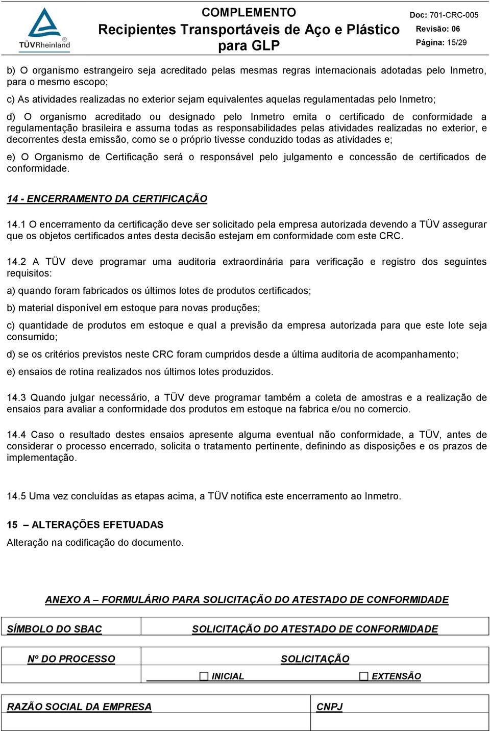 atividades realizadas no exterior, e decorrentes desta emissão, como se o próprio tivesse conduzido todas as atividades e; e) O Organismo de Certificação será o responsável pelo julgamento e