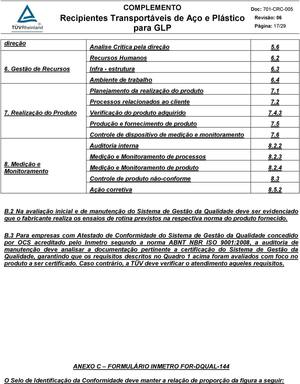 5 Controle de dispositivo de medição e monitoramento 7.6 Auditoria interna 8.2.2 Medição e Monitoramento de processos 8.2.3 Medição e Monitoramento de produto 8.2.4 Controle de produto não-conforme 8.