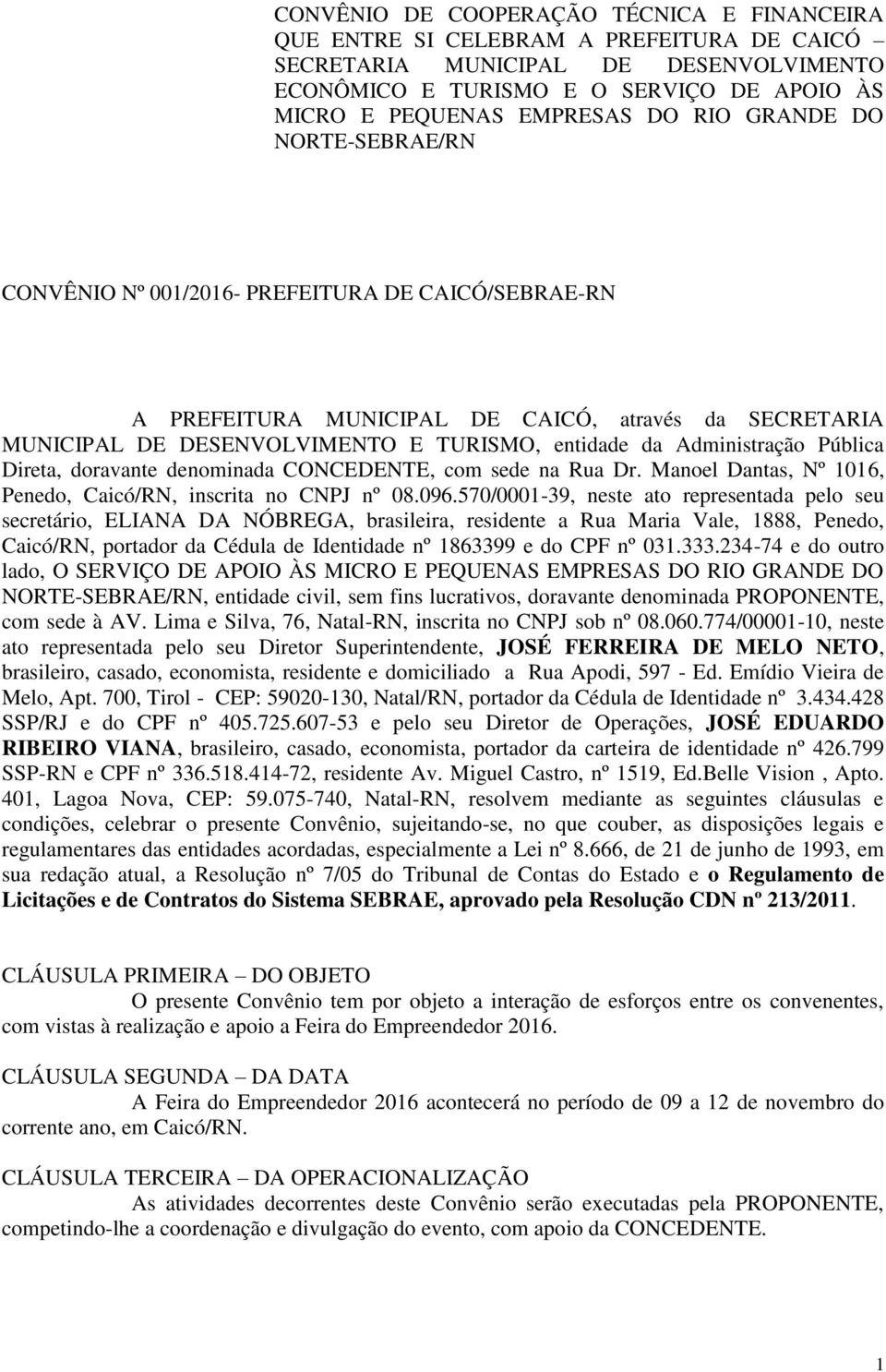 Administração Pública Direta, doravante denominada CONCEDENTE, com sede na Rua Dr. Manoel Dantas, Nº 1016, Penedo, Caicó/RN, inscrita no CNPJ nº 08.096.